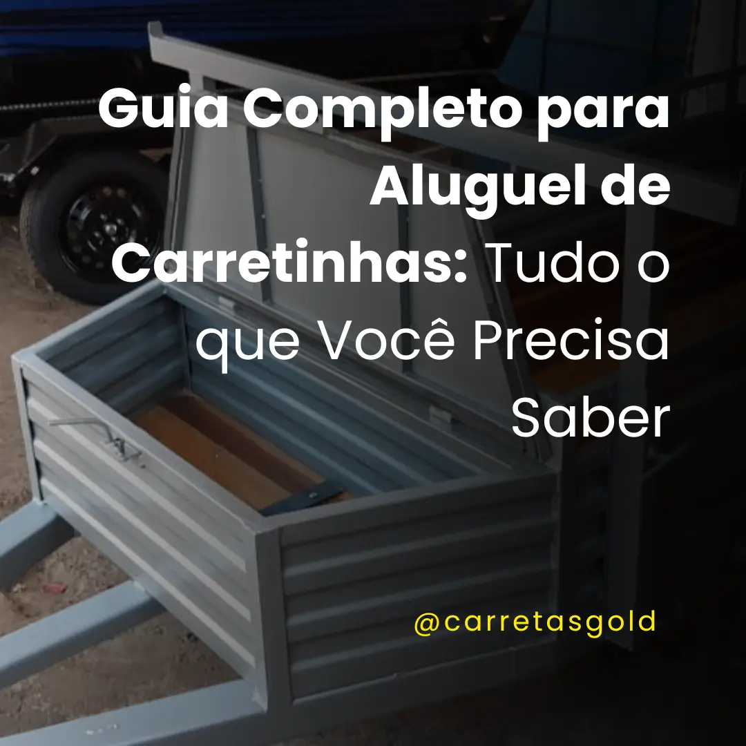 Guia Completo para Aluguel de Carretinhas: Tudo o que Você Precisa Saber