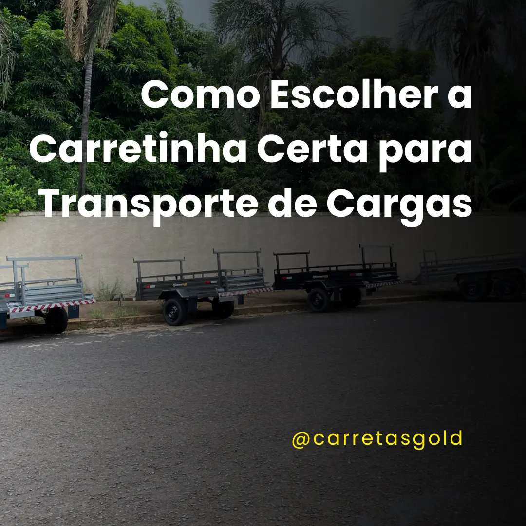 Como Escolher a Carretinha Certa para Transporte de Cargas