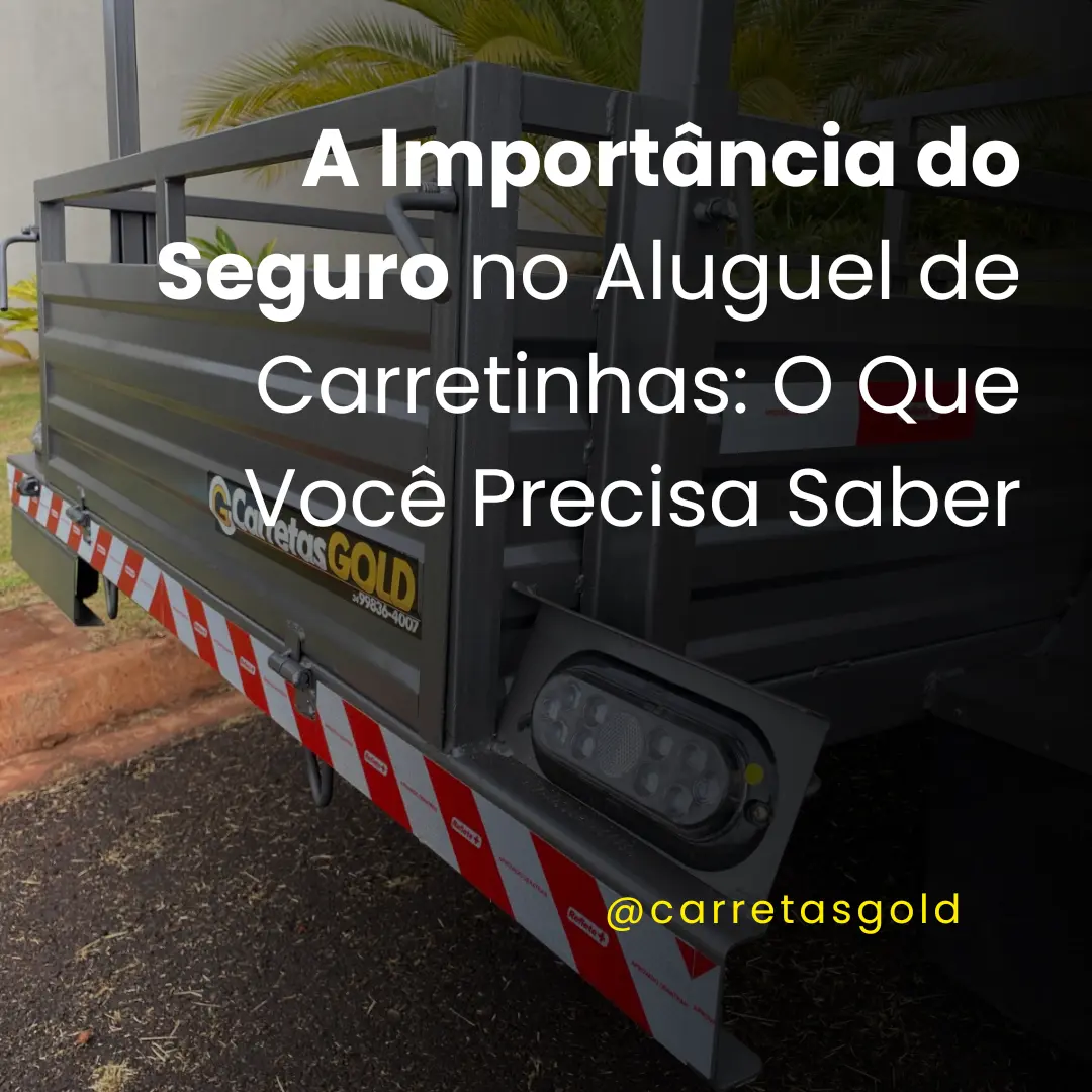 A Importância do Seguro no Aluguel de Carretinhas: O Que Você Precisa Saber