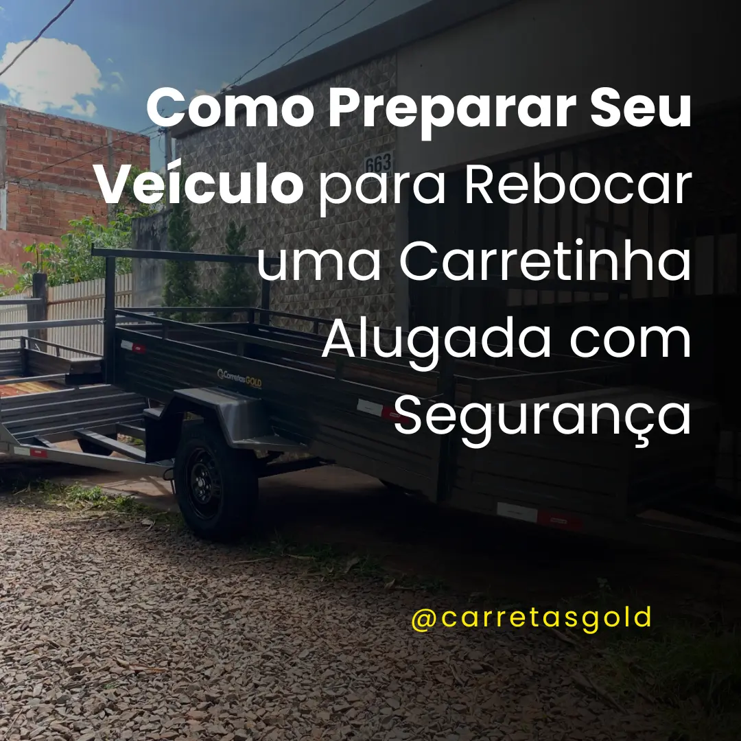 Como Preparar Seu Veículo para Rebocar uma Carretinha Alugada com Segurança