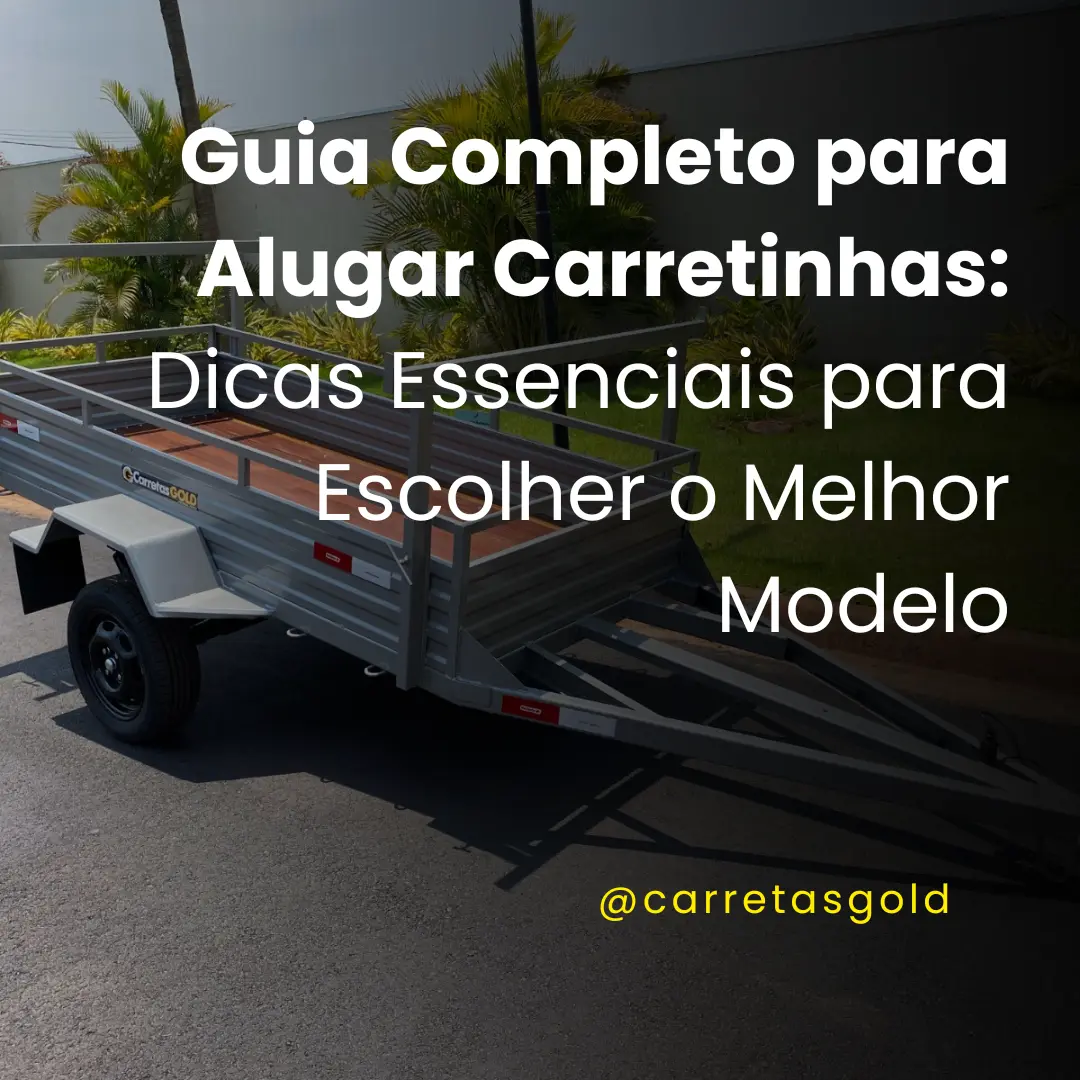 Guia Completo para Alugar Carretinhas: Dicas Essenciais para Escolher o Melhor Modelo