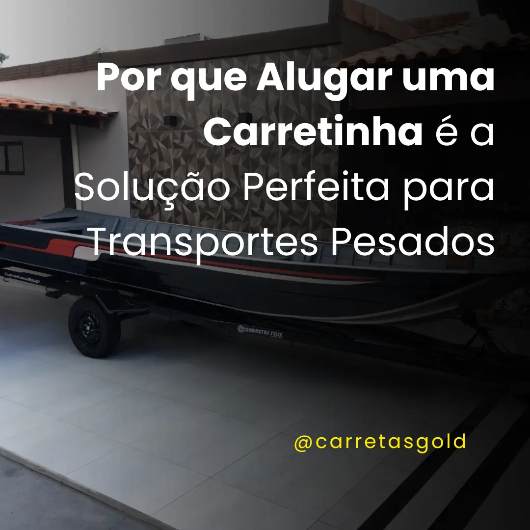 Por que Alugar uma Carretinha é a Solução Perfeita para Transportes Pesados