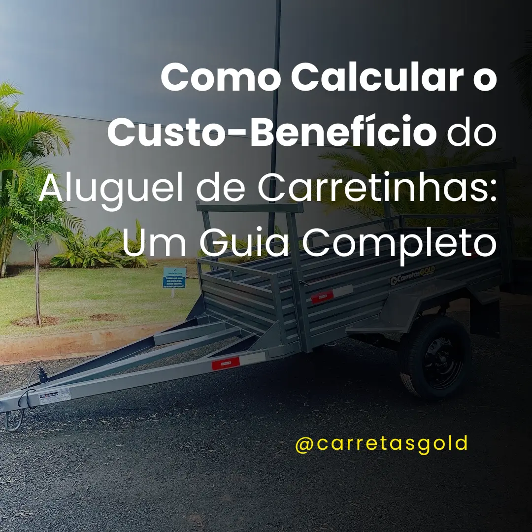 Como Calcular o Custo-Benefício do Aluguel de Carretinhas: Um Guia Completo